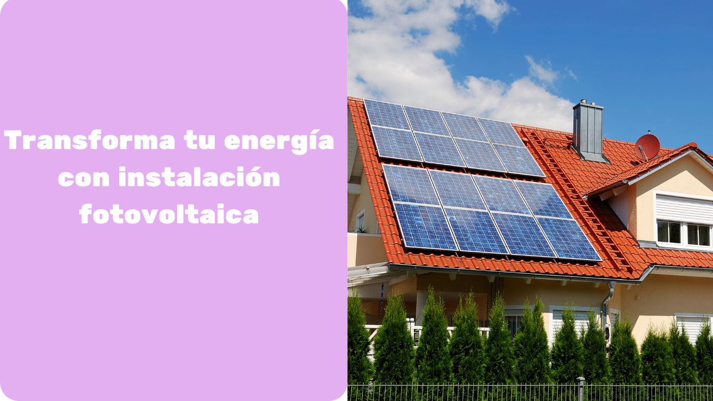 Transforma tu energía con instalación fotovoltaica